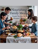 Nourishing Family Meals: Simple Recipes for Elevated Dining - KL. B. Warner