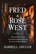 Fred & Rose West: A British Horror Story - Unearthing the Brutal Legacy of the Cromwell Street Murders