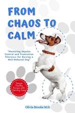 From Chaos to Calm: Mastering Impulse Control and Frustration Tolerance for Raising a Well-Behaved Dog