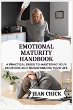 Emotional Maturity Handbook: A Practical Guide to Mastering Your Emotions and Transforming Your Life