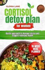 Cortisol detox plan for women: Gentle approach to manage stress and support hormone health
