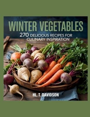 Winter Vegetables: 270 Delicious Recipes for Culinary Inspiration - HL. T. Davidson - Hl T Davidson - cover