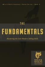 The Fundamentals: Mastering the Core Skills of Elite Sales: Build the Skills. Sharpen the Edge. Sell Like a Pro.