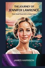 The Journey of Jennifer Lawrence: From Small-Town Girl to Global Icon