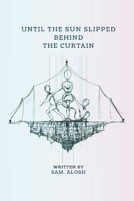 Until The Sun Slipped Behind The Curtain - Sam Alosh - cover