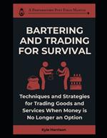 Bartering and Trading For Survival: Techniques and Strategies For Trading Goods and Services When Money Is No Longer an Option