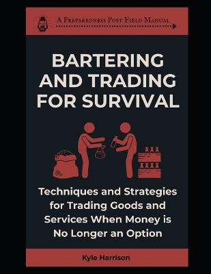 Bartering and Trading For Survival: Techniques and Strategies For Trading Goods and Services When Money Is No Longer an Option - Kyle Harrison - cover