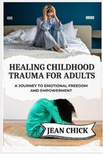 Healing Childhood Trauma for Adults: A Journey to Emotional Freedom and Empowerment
