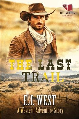 The Last Trail: A Classic Western Adventure - E J West - cover