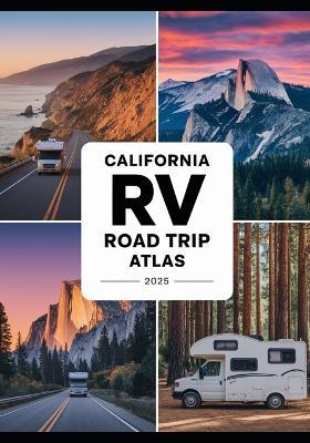California RV Road Trip Atlas 2025: Scenic Routes, National Parks, Campgrounds, and Outdoor Adventures Across the Golden State - Steve Miles - cover