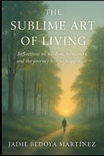 The sublime art of living: Reflections on wisdom, humanity, and the journey to true happiness