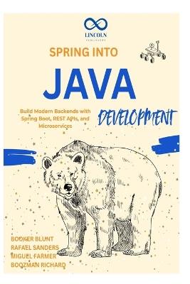 Spring into Java Development: Build Modern Backends with Spring Boot, REST APIs, and Microservices - Rafael Sanders,Miguel Farmer,Boozman Richard - cover