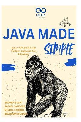 Java Made Simple: Master OOP, Build Cross-Platform Apps, and Ace Interviews - Rafael Sanders,Miguel Farmer,Boozman Richard - cover
