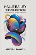 Halle Bailey: Rising in Harmony -: The Voice, Vision, and Voyage of a New-Gen Icon