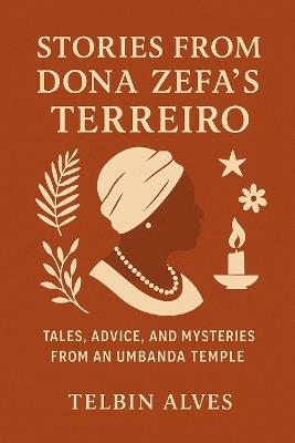 Stories from Dona Zefa 's Terreiro: Tales, Advice and Mysteries of an Umbanda Temple - Telbin Alves - cover