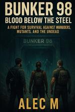 Bunker 98: Blood Below the Steel: A Fight for Survival Against Marauders, Mutants, and the Undead