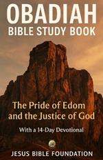Obadiah Bible Study Book: The Pride of Edom and the Justice of God With a 14 Days Devotional