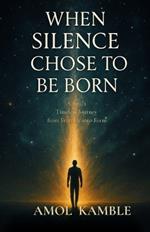 When Silence Chose to Be Born: A soul's timeless journey from eternity into form