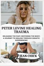 Peter Levine Healing Trauma: Releasing the Past, Restoring the Body: A Journey to Healing Through Somatic Experiencing