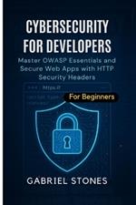 Cybersecurity for Developers: Master OWASP Essentials and Secure Web Apps with HTTP Security Headers within 7 days