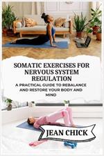 Somatic Exercises for Nervous System Regulation: A Practical Guide to Rebalance and Restore Your Body and Mind