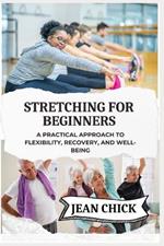 Stretching for Beginners: A Practical Approach to Flexibility, Recovery, and Well-Being