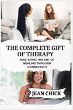 The Complete Gift of Therapy: Mastering the Art of Healing Through Connection