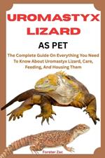 Uromastyx Lizard as Pet: The Complete Guide On Everything You Need To Know About Uromastyx Lizard, Care, Feeding, And Housing Them
