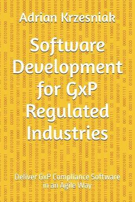 Software Development for GxP Regulated Industries: Deliver GxP Compliance Software in an Agile Way - Adrian Krzesniak - cover