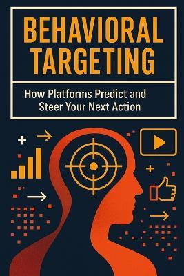 Behavioral Targeting: How Platforms Predict and Steer Your Next Action: They know what you'll click before you do - Hayden Van Der Post - cover