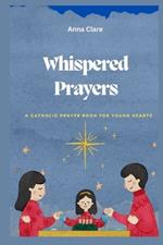 Whispered Prayers: A Catholic Prayer Book for Young Hearts