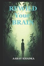 Rewild Your Brain: Break Free from Burnout with Neuroscience, Nature Therapy and Ancestral Wisdom