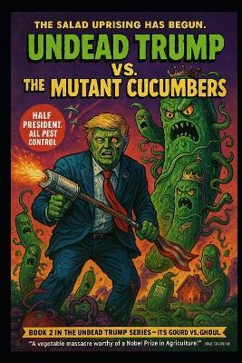 Undead Trump VS. The Mutant Cucumbers: Undead Trump Book 2 - Nick Razer - cover