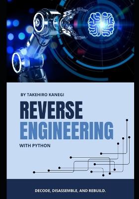 Reverse Engineering with Python: Decode, Disassemble, and Rebuild - Johann Strauss,Takehiro Kanegi - cover