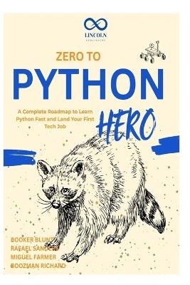 Zero to Python Hero: A Complete Roadmap to Learn Python Fast and Land Your First Tech Job - Rafael Sanders,Miguel Farmer,Boozman Richard - cover