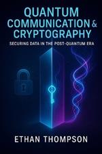Quantum Communication & Cryptography: Securing Data in the Post-Quantum Era
