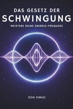 Das Gesetz der Schwingung: Meistere Deine Energie-Frequenz