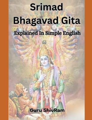 Srimad Bhagwad Gita: Explained In Simple English - Guru Shivram - cover