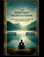 The Mortals Meditations Vol. 1: Thoughts To Guide You Through Life's Impermanence