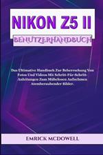 Nikon Z5 II Benutzerhandbuch: Das Ultimative Handbuch Zur Beherrschung Von Fotos Und Videos Mit Schritt-Für-Schritt-Anleitungen Zum Mühelosen Aufnehmen Atemberaubender Bilder.
