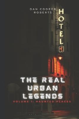 The Real Urban Legends: Volume 1: Haunted Places - Dan Cooper Roberts - cover