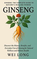 Ginseng: The Complete Guide to Nature’s Healing Power