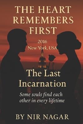 The Heart Remembers First - 2016: New York USA - The Last incarnation: Some souls find each other in every lifetime - Nir Nagar - cover
