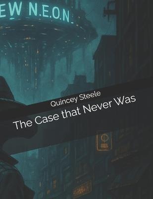 The Case that Never Was - Quincey Steele - cover