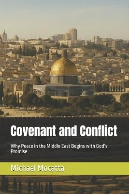 Covenant and Conflict: Why Peace in the Middle East Begins with God's Promise - Michael Mocatta - cover