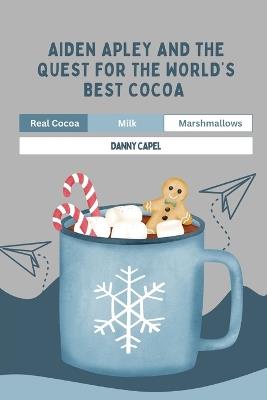 Aiden Apley and the Quest for the World's Best Cocoa - Danny Capel - cover
