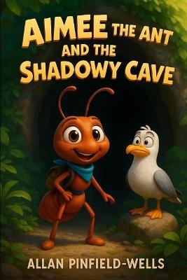 Aimee the Ant ant the shadowy cave - Allan Pinfield-Wells - cover