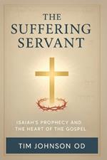 The Suffering Servant: Isaiah's Prophecy and the Heart of the Gospel