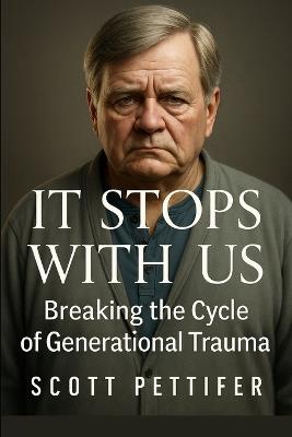 It Stops With Us: Breaking The Cycle of Generational Trauma - Scott Pettifer - cover