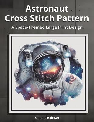 Astronaut Cross Stitch Pattern: A Space-Themed Large Print Design - Simone Balman - cover